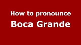 How to pronounce Boca Grande