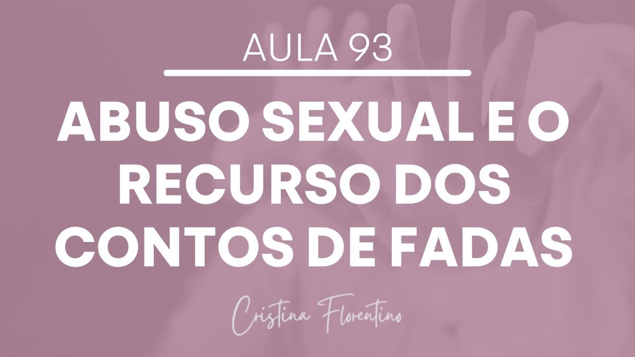 Aula 93 - Abuso sexual e o recurso dos contos de fadas