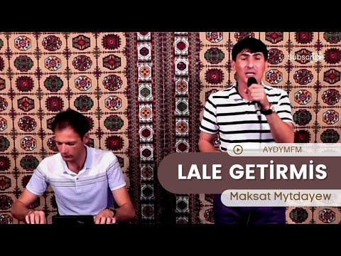 Maksat Mytdayew - Lale Getirmis | Turkmen Halk aydymlary 2023 | Aydym fm