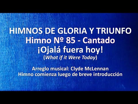 Himnos de Gloria Nº 85 ¡Ojalá fuera hoy!