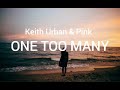 Keith Urban, Pink - One Too Many (Lyrics) Keith Urban, Pink - One Too Many (Lyrics)