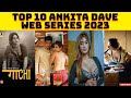 Top 10 Ankita Dave Web Series List Ankita Dave New Web Series 2023