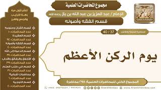صورة [141/ 298] يوم الركن الأعظم - الشيخ عبدالعزيز بن باز II قسم الفقه وأصوله [37/ 40]