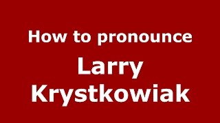 How to pronounce Larry Krystkowiak