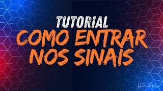 TUTORIAL - COMO ENTRAR NOS SINAIS