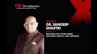 Reaching the other shore: One Giant Mental Leap Forward | Dr. Sandeep Shastri | TEDxKG Institutions
