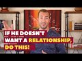 If He Doesn T Want A Relationship Do THIS Dating Advice For Women By Mat Boggs