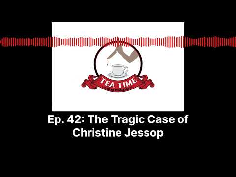 Tea Time Crimes | Episode 42: The Tragic Case of Christine Jessop