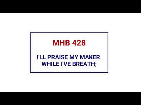 MHB 428 - I'LL PRAISE MY MAKER WHILE I'VE BREATH