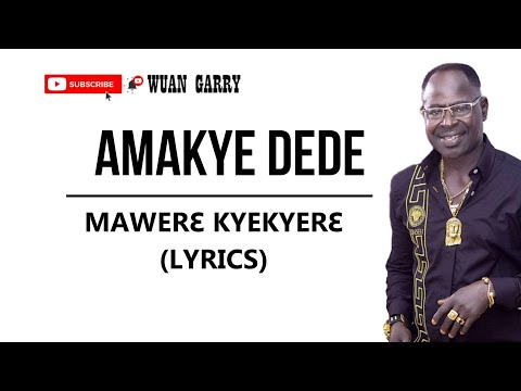 AMAKYE DEDE - MAWERE KYEKYERE (LYRICS)