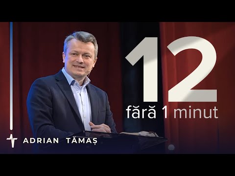 12 fără un minut... | Adrian Tămaș | Predică Betel Centru Cluj