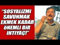 Erkan Baş: Sosyalizmi savunmak ekmek kadar, su kadar önemli bir ihtiyaçtır!