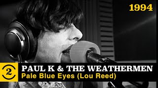Paul K &amp; The Weatherman  - Pale Blue Eyes (The Velvet Underground) Live on 2 Meter Sessions, 1994