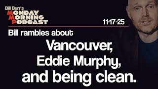Vancouver, Eddie Murphy, Being Clean | Monday Morning Podcast 11-17-25 | Bill Burr