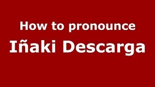 How to pronounce Iñaki Descarga