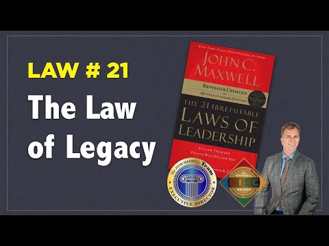 21 Irrefutable Laws of Leadership - 21 The Law of Legacy