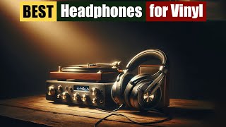 Best Headphones for Vinyl for 2026