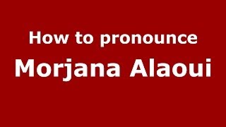 How to pronounce Morjana Alaoui