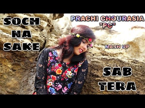 Prachi Chourasia  SOCH NA SAKE & SAB TERA BY PRACHI CHOURASIA.