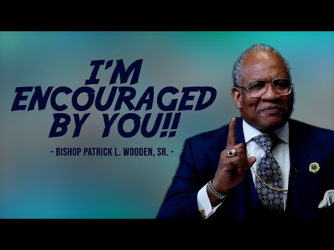 I'm Encouraged By You!! | Bishop Patrick L. Wooden, Sr.