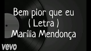 Bem pior que eu - Letra - Marília Mendonça