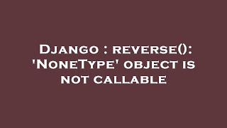 Download the video "Django : reverse(): 'NoneType' object is not callable"