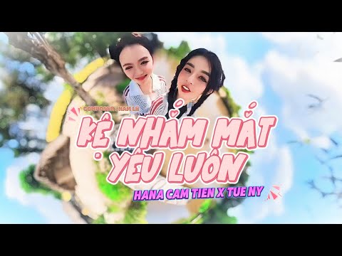 MV OFFICICAL | KỆ NHẮM MẮT YÊU LUÔN - HANA CẨM TIÊN X TUỆ NY ...