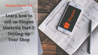 Learn How to Sell on Shopee Malaysia Part 2: Setting-up Your Shop