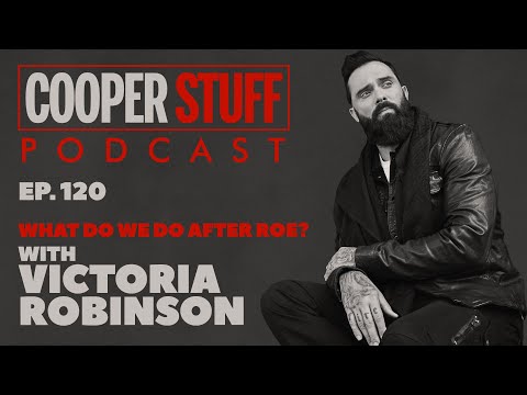 Cooper Stuff Ep. 120 - What Do We Do After Roe? With Victoria Robinson