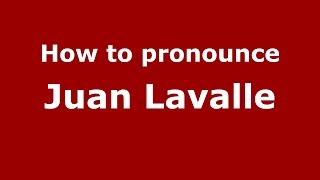 How to pronounce Juan Lavalle