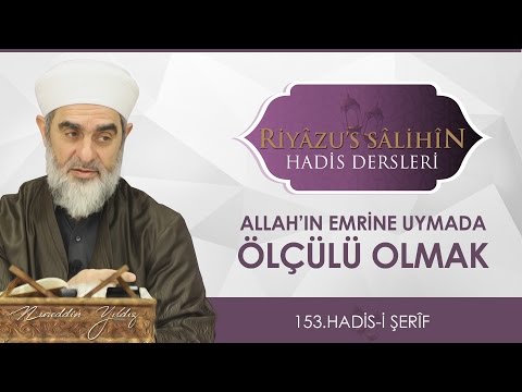 96) Allah'ın emrine uymada ölçülü olmak / Riyâzussâlihin Dersleri - 153. Hadis / Nureddin Yıldız