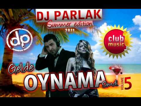 DJ PARLAK 2011 - GELDE OYNAMA SIMDI Vol.5 (Turkish Club Music)