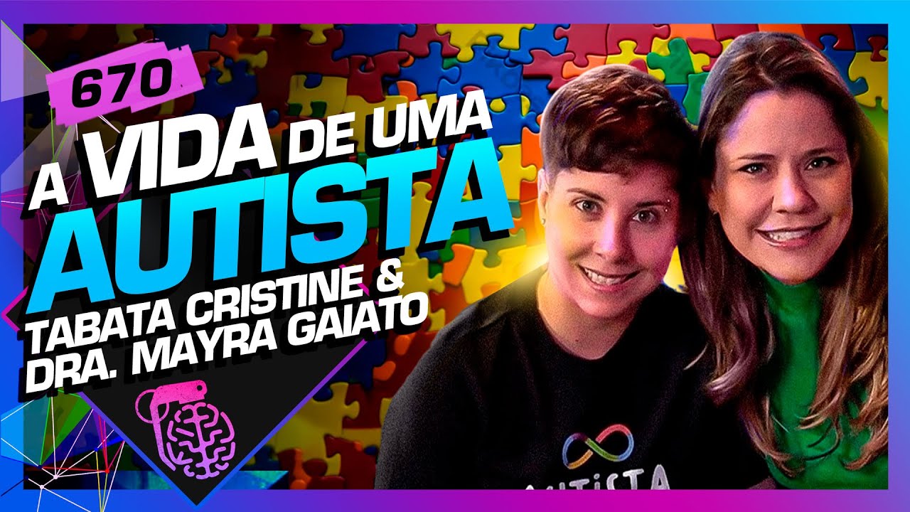 AUTISMO: TABATA CRISTINE E DRA. MAYRA GAIATO - Inteligência Ltda. Podcast #670