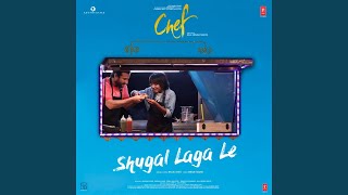 Shugal Laga Le (From &quot;Chef&quot;)