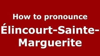 How to pronounce &eacute;lincourt-Sainte-Marguerite