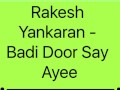Rakesh Yankaran - Badi Door Say Ayee