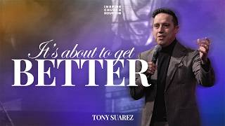 It's About to Get Better | Tony Suarez