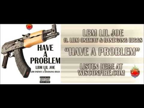 LBM LIL JOE - Have A Problem ft. LBM ONEWAY & BANDGANG BIGGS