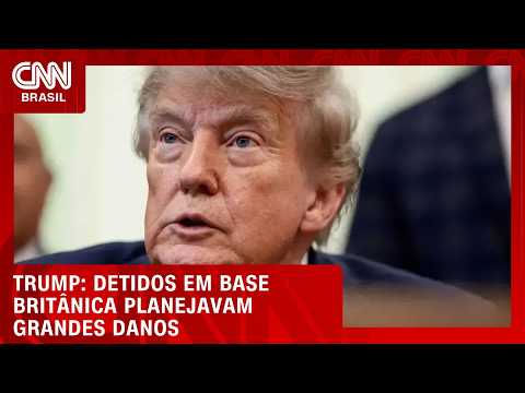Trump diz que homens presos em base britânica planejavam “grandes danos” | CNN AGORA