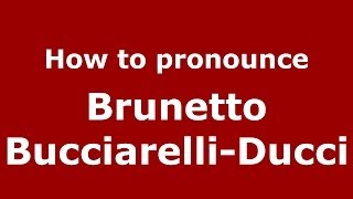 How to pronounce Brunetto Bucciarelli-Ducci