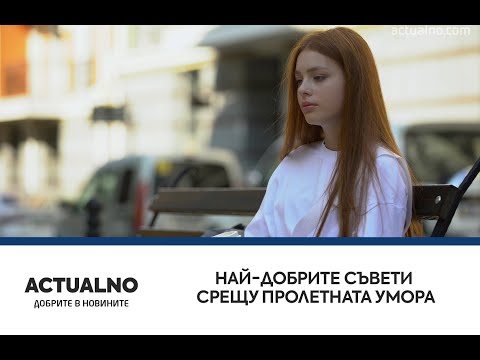 Най-добрите съвети срещу пролетната умора (ВИДЕО)