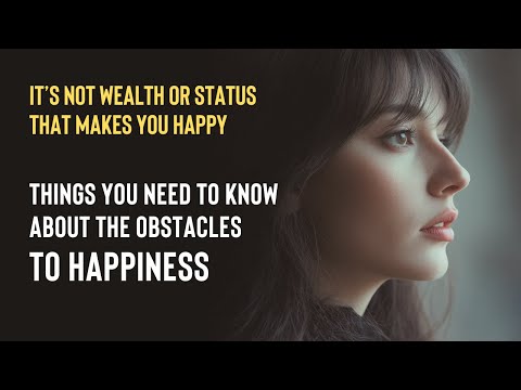 Things you need to know- about the obstacles to happiness.