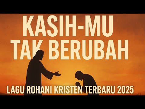 Kasih-Mu Tak Berubah |  Lagu Rohani Kristen | Praise & Worship 2025