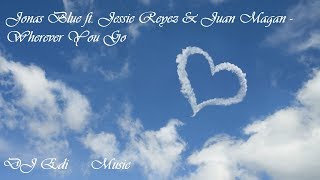 Jonas Blue ft.  Jessie Reyez &amp; Juan Magan -  Wherever You Go (Lyrics) ♫DJ Edi♫
