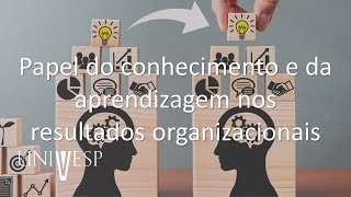 Aprendizagem e Gestão do Conhecimento - Papel do conhecimento e da aprendizagem nos resultados...