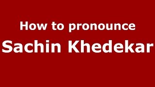 How to pronounce Sachin Khedekar