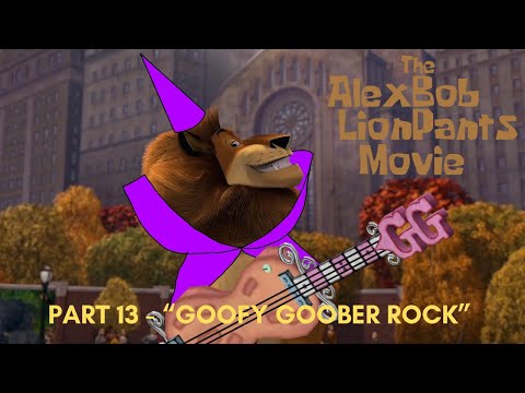 "The Alexbob Lionpants Movie" Part 13 - "Goofy Goober Rock"