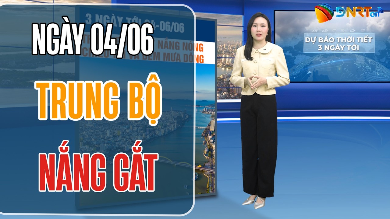 Dự báo thời tiết 04-06/06 | Bắc Bộ đón mưa lớn diện rộng, Trung Bộ nắng nóng đặc biệt gay gắt