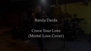 Banda Darda - Crave Your Love (Mortal Love cover)
