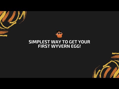 Easiest and simplest way to get your first Wyvern egg!
